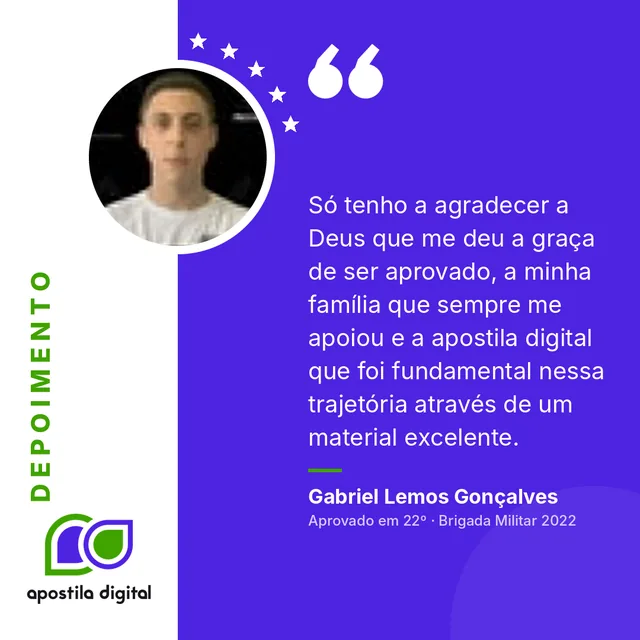 Depoimento de Gabriel Lemos Gonçalves (Aprovado em 22º · Brigada Militar 2022): Só tenho a agradecer a Deus que me deu a graça de ser aprovado, a minha família que sempre me apoiou e a apostila digital que foi fundamental nessa trajetória através de um material excelente.