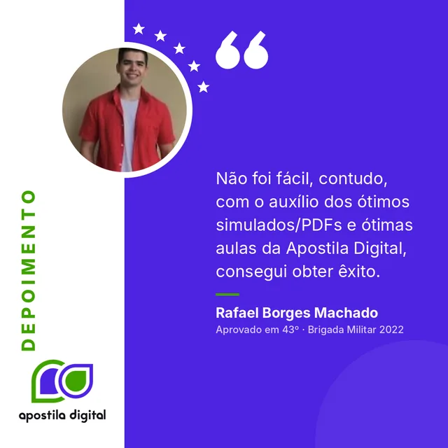 Depoimento de Rafael Borges Machado (Aprovado em 43º · Brigada Militar 2022): Não foi fácil, contudo, com o auxílio dos ótimos simulados/PDFs e ótimas aulas da Apostila Digital, consegui obter êxito.